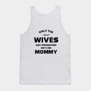 New Mommy - Only the best wives get promoted to mommy Tank Top